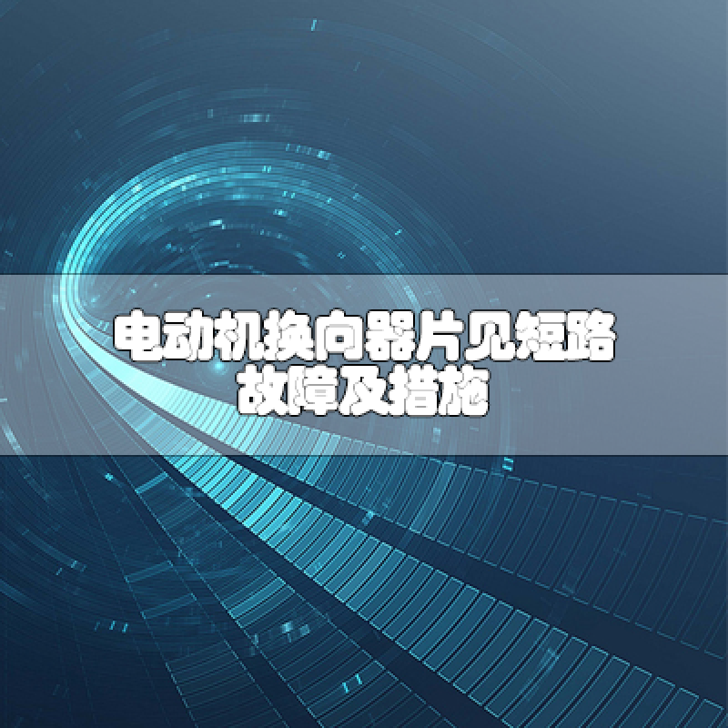 電動(dòng)機(jī)換向器片見短路故障及措施