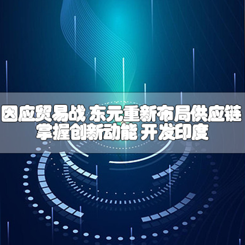 因應(yīng)貿(mào)易戰(zhàn) 東元重新布局供應(yīng)鏈 掌握創(chuàng)新動(dòng)能 開(kāi)發(fā)印度